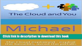 Books The Cloud and You: The Cloud explained - exploit the benefits, avoid the pitfalls Free