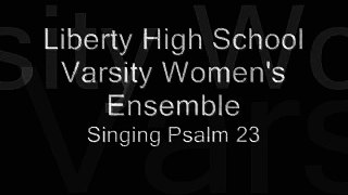 Psalm 23 -- Liberty High School Varsity Choir