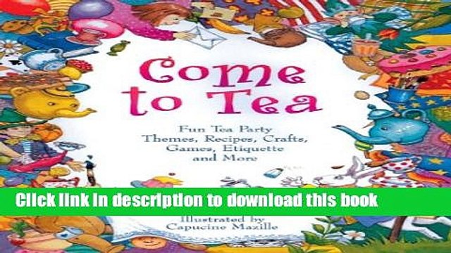 [Read PDF] Come to Tea: Fun Tea Party Themes, Recipes, Crafts, Games, Etiquette and More Ebook Free
