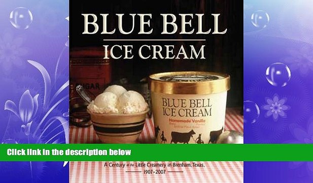 READ book Blue Bell Ice Cream: A Century at the Little Creamery in Brenham, Texas 1907-2007