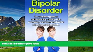 Must Have  Bipolar Disorder: The complete guide to understanding, dealing with, managing, and