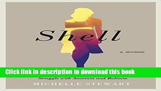 Ebook Shell: One Woman s Final Year After a Lifelong Struggle with Anorexia and Bulimia Free