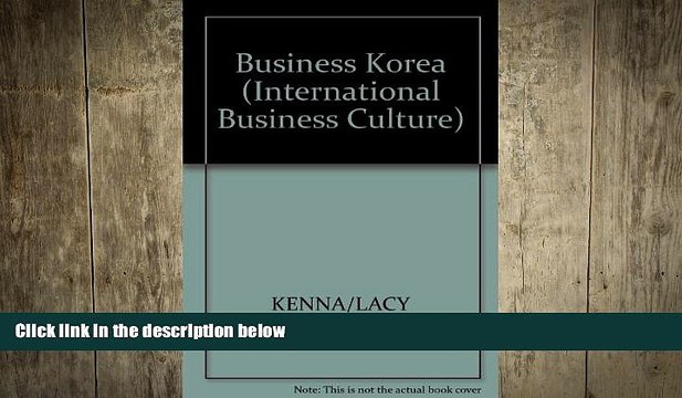 READ book Business Korea: A Practical Guide to Understanding South Korean Business Culture