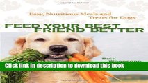 Ebook Feed Your Best Friend Better: Easy, Nutritious Meals and Treats for Dogs Free Download