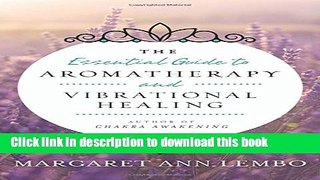 Ebook The Essential Guide to Aromatherapy and Vibrational Healing Full Online