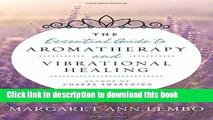 Ebook The Essential Guide to Aromatherapy and Vibrational Healing Full Online