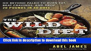 Ebook The Wild Diet: Go Beyond Paleo to Burn Fat, Beat Cravings, and Drop 20 Pounds in 40 days