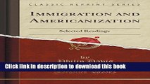 Immigration and Americanization: Selected Readings (Classic Reprint) For Free