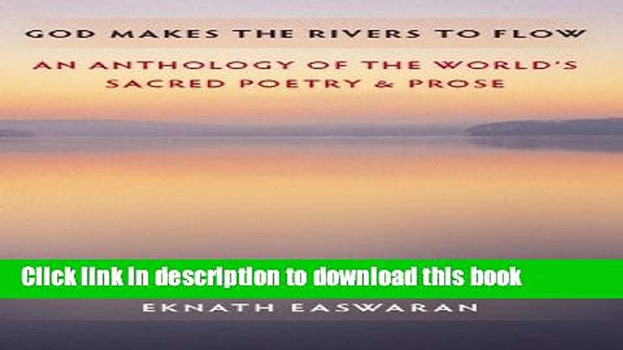 Ebook God Makes the Rivers to Flow: An Anthology of the World s Sacred Poetry and Prose Free Online