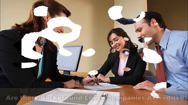 Are these Background Check Companies Accredited?