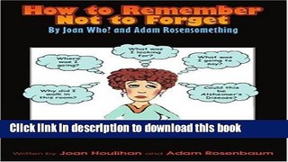 [Read PDF] How to Remember Not to Forget: By Joan Who? and Adam Rosensomething Ebook Online