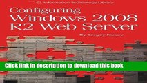 [Read PDF] Configuring Windows 2008 R2 Web Server: A step-by-step guide to building Internet