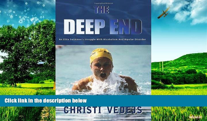 Must Have  The Deep End: An Elite Swimmer s Struggle With Alcoholism And Bipolar Disorder  READ