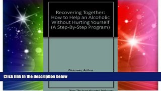 READ FREE FULL  Recovering Together: How to Help an Alcoholic Without Hurting Yourself (A