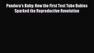 [PDF] Pandora's Baby: How the First Test Tube Babies Sparked the Reproductive Revolution Read
