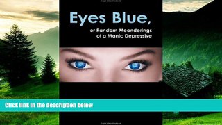 Must Have  Eyes Blue, or Random Meanderings of a Manic Depressive  READ Ebook Full Ebook Free