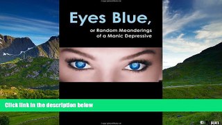 READ FREE FULL  Eyes Blue, or Random Meanderings of a Manic Depressive  READ Ebook Full Ebook Free