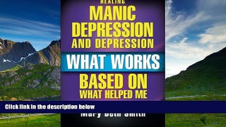 READ FREE FULL  Healing Manic Depression and Depression: What Works Based on What Helped Me  READ