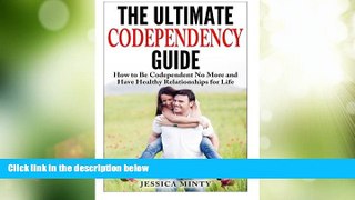 Must Have  The Ultimate Codependency Guide: How to Be Codependent No More and Have Healthy