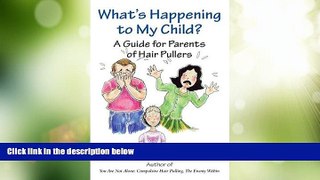 READ FREE FULL  What s Happening To My Child: A Guide For Parents  Of Hair Pullers  READ Ebook