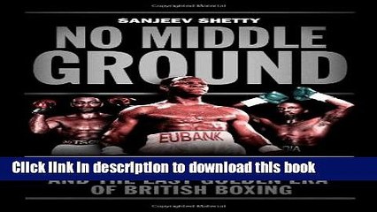 Books No Middle Ground: Eubank, Benn, Watson and the Last Golden era of British Boxing Full Online