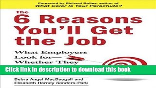 Ebook The 6 Reasons You ll Get the Job: What Employers Look for--Whether They Know It or Not Free