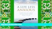 Must Have PDF  A Life Less Anxious: Freedom from panic attacks and social anxiety without drugs or