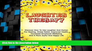 Big Deals  Laughter Therapy: Discover How To Use Laughter And Humor For Healing, Stress Relief,