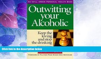 READ FREE FULL  Outwitting Your Alcoholic: Keep the Loving And Stop the Drinking (Idyll Arbor