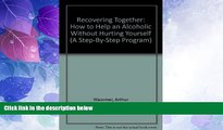 Must Have  Recovering Together: How to Help an Alcoholic Without Hurting Yourself (A Step-By-Step