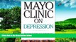 Must Have  Mayo Clinic On Depression: Answers to Help You Understand, Recognize and Manage