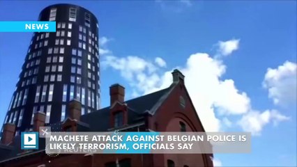 Machete attack against Belgian police is likely terrorism, officials say