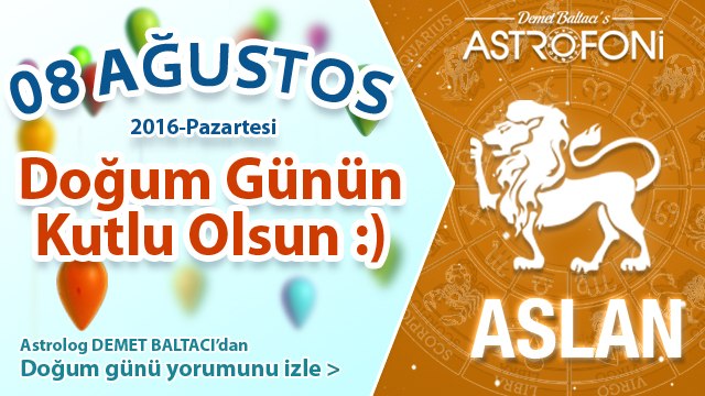 DOĞUM GÜNÜN KUTLU OLSUN SEVGİLİ ASLAN Bugün 8 Ağustos 2016 :)