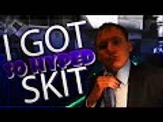I GOT SO HYPED SKIT!!!!