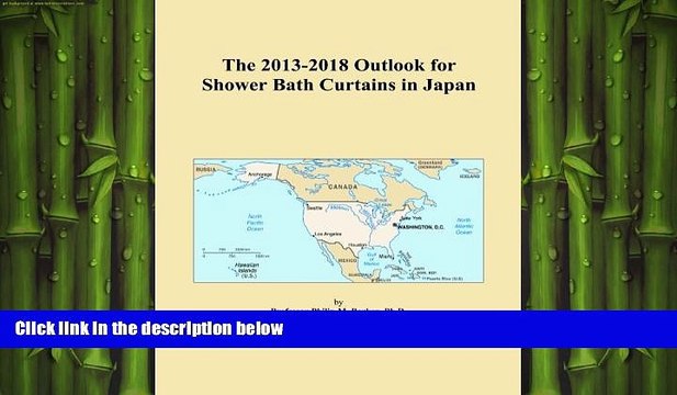 FREE DOWNLOAD The 2013-2018 Outlook for Shower Bath Curtains in Japan DOWNLOAD ONLINE
