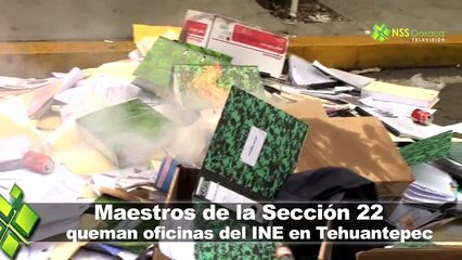 Maestros de la Sección 22 queman oficinas del INE en Tehuantepec