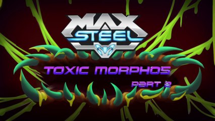 Max Steel  Morphos Toxico (Parte 2) [DW]