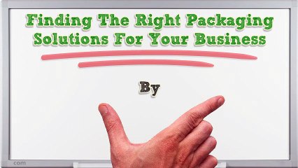 Finding The Right Packaging Solutions For Your Business