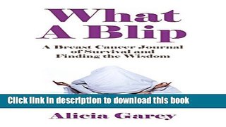 Ebook What A Blip: A Breast Cancer Journal of Survival and Finding the Wisdom Free Online