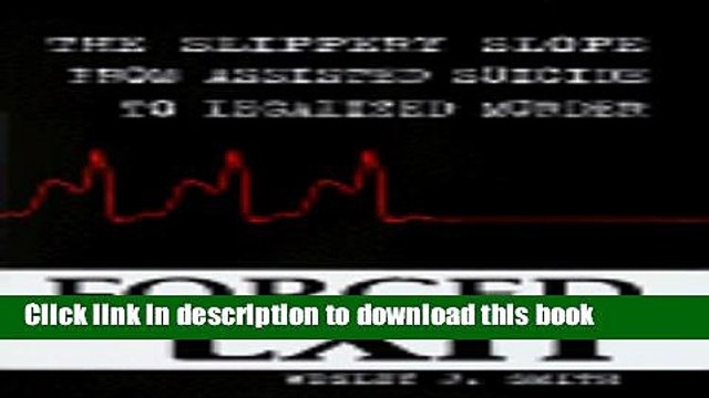 Books Forced Exit: The Slippery Slope from Assisted Suicide to Legalized Murder Free Download