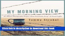 Ebook My Morning View: An iPhone Photography Project about Gratitude, Grief   Good Coffee Free