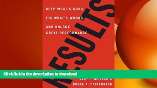 READ THE NEW BOOK Results: Keep What s Good, Fix What s Wrong, and Unlock Great Performance FREE