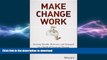 READ PDF Make Change Work: Staying Nimble, Relevant, and Engaged in a World of Constant Change