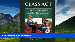 Full [PDF] Downlaod  Class Act: Sell More Books Through School and Library Author Appearances