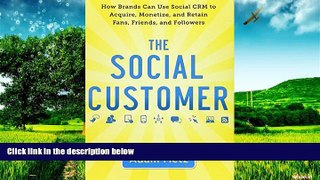 READ FREE FULL  The Social Customer: How Brands Can Use Social CRM to Acquire, Monetize, and