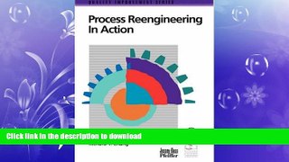 READ THE NEW BOOK Process Reengineering in Action: A Practical Guide to Achieving Breakthrough