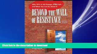 READ THE NEW BOOK Beyond the Wall of Resistance: Why 70% of All Changes Still Fail--and What You