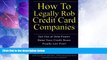 Must Have  How to Legally Rob Credit-Card Companies: Get Out of Debt Faster, Raise Your Credit