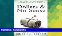 READ FREE FULL  Dollars   No Sense: Why Are You Spending Your Money Like An Idiot?: Budgeting,