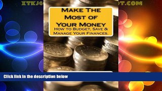 Must Have  Make The Most of Your Money: How to Budget, Save   Manage Your Finances.  READ Ebook